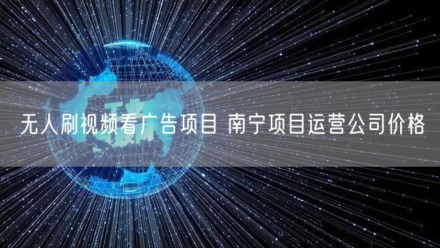 无人刷视频看广告项目 南宁项目运营公司价格