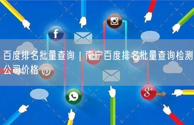 百度排名批量查询｜南宁百度排名批量查询检测公司价格