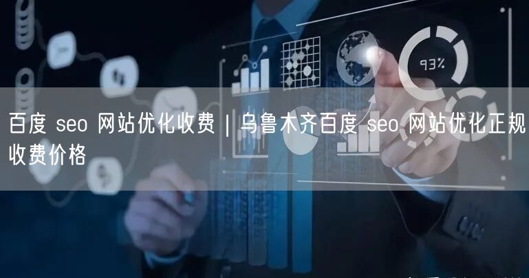百度 seo 网站优化收费｜乌鲁木齐百度 seo 网站优化正规收费价格