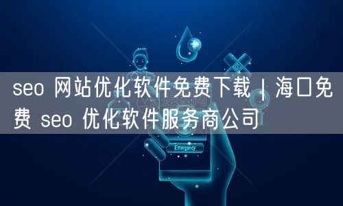 seo 网站优化软件免费下载｜海口免费 seo 优化软件服务商公司