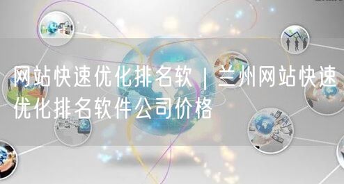 网站快速优化排名软｜兰州网站快速优化排名软件公司价格