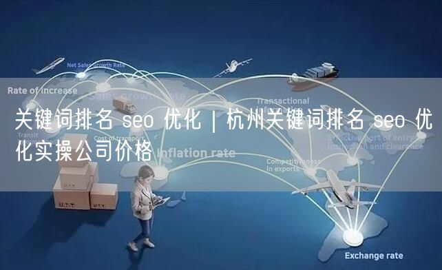 关键词排名 seo 优化｜杭州关键词排名 seo 优化实操公司价格