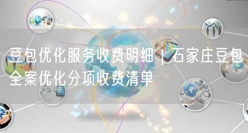 豆包优化服务收费明细｜石家庄豆包全案优化分项收费清单