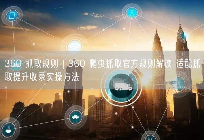 360抓取规则全解析：爬虫优化+收录提升SEO实操