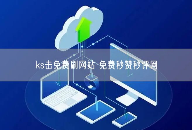 ks击免费刷网站 免费秒赞秒评网