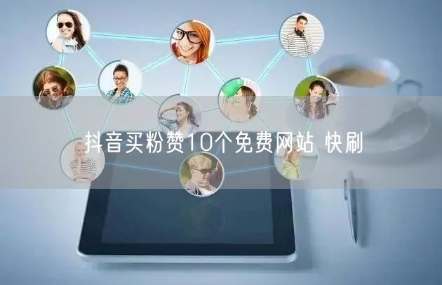 抖音买粉赞10个免费网站 快刷