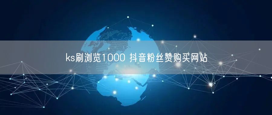 ks刷浏览1000 抖音粉丝赞购买网站
